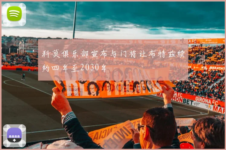 科莫俱乐部宣布与门将让布特兹续约四年至2030年